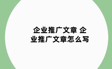 企业推广文章 企业推广文章怎么写